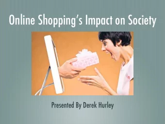 Online Shoppings Impact on Society  Presented By Derek Hurley  Facets of Online Shopping  A