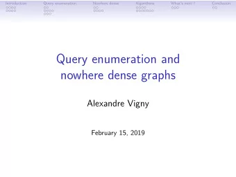 Query enumeration and  nowhere dense graphs  Alexandre Vigny  February 15, 2019  Introduction
