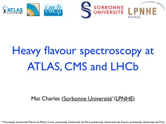Heavy flavour spectroscopy at  ATLAS, CMS and LHCb Mat Charles (Sorbonne Universit * /LPNHE)  1