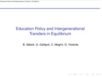 Education Policy and Intergenerational  Transfers in Equilibrium  B. Abbott, G. Gallipoli, C.