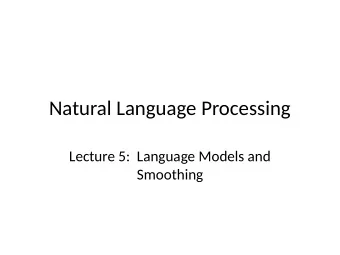 Natural Language Processing  Lecture 5:  Language Models and  Smoothing  Language Modeling  Is