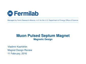 Muon Pulsed Septum Magnet  Magnetic Design  Vladimir Kashikhin  Magnet Design Review  11 February,