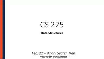 CS 225  Data Structures Feb. 21  Binary Search Tre  ree  Wad  ade Fag  agen-Ulm  lmschneid  ider