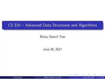 CS 310  Advanced Data Structures and Algorithms  Binary Search Tree  June 26, 2017  Tong Wang