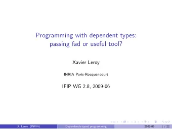 Programming with dependent types:  passing fad or useful tool?  Xavier Leroy  INRIA