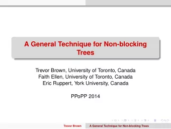 A General Technique for Non-blocking  Trees  Trevor Brown, University of Toronto, Canada  Faith