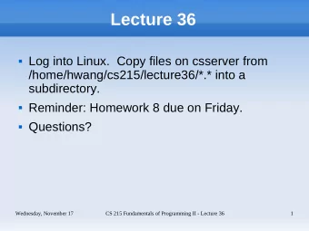 Lecture 36  Log into Linux.  Copy files on csserver from  /home/hwang/cs215/lecture36/*.* into a