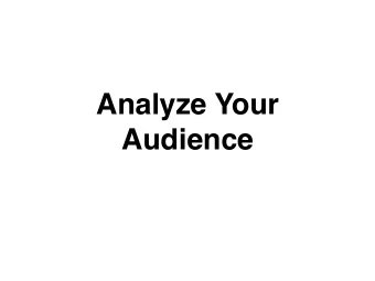Analyze Your  Audience  Identify Readers:  Semi-Technical  Non-Technical  Technical  Generalists