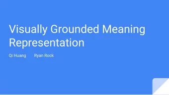 Visually Grounded Meaning  Representation  Qi Huang  Ryan Rock  Outline  1.  Motivation  2.