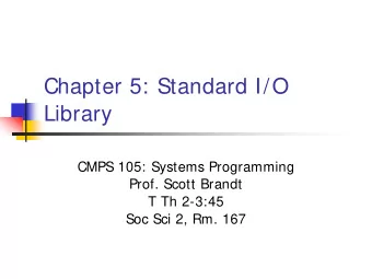 Chapter 5: Standard I/O  Library  CMPS 105: Systems Programming  Prof. Scott Brandt  T Th 2-3:45