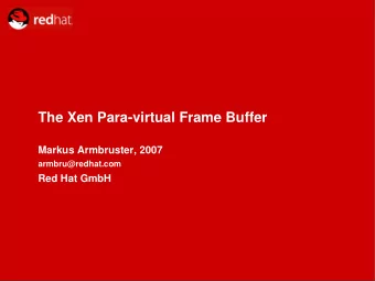 The Xen Para-virtual Frame Buffer  Markus Armbruster, 2007  armbru@redhat.com  Red Hat GmbH  What,