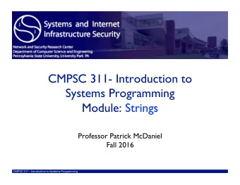 CMPSC 311- Introduction to  Systems Programming  Module: Strings  Professor Patrick McDaniel  Fall