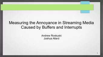 Measuring the Annoyance in Streaming Media  Caused by Buffers and Interrupts  Andrew Roskuski