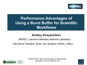 Performance Advantages of Using a Burst Buffer for Scientific Workflows Andrey Ovsyannikov  NERSC,