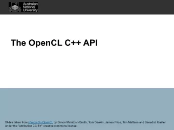 The OpenCL C++ API Slides taken from Hands On OpenCL by Simon McIntosh-Smith, Tom Deakin, James