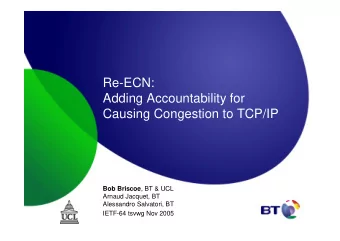 Re-ECN:  Adding Accountability for  Causing Congestion to TCP/IP Bob Briscoe , BT &amp; UCL  Arnaud