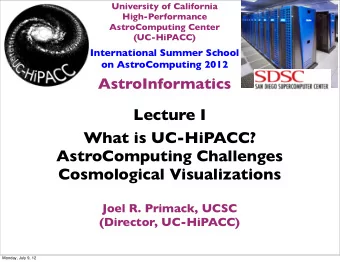 Lecture I  What is UC-HiPACC?  AstroComputing Challenges  Cosmological Visualizations  Joel R.