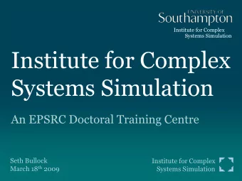 Institute for Complex  Systems Simulation  An EPSRC Doctoral Training Centre  Seth Bullock