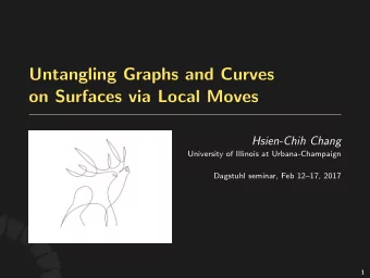 Untangling Graphs and Curves  on Surfaces via Local Moves  Hsien-Chih Chang  University of Illinois