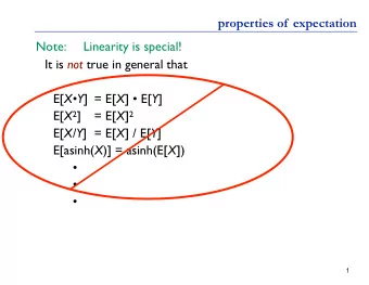 properties of  expectation  Note:     Linearity is special! It is not true in general that E[ XY
