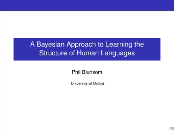 A Bayesian Approach to Learning the  Structure of Human Languages  Phil Blunsom  University of
