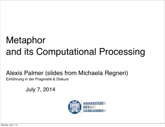 Metaphor  and its Computational Processing  Alexis Palmer (slides from Michaela Regneri)