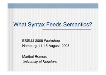 What Syntax Feeds Semantics?  ESSLLI 2008 Workshop  Hamburg, 11-15 August, 2008  Maribel Romero