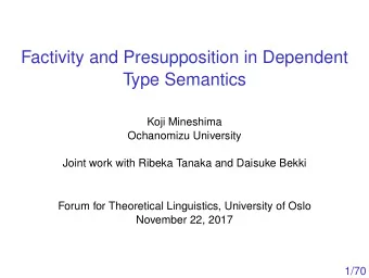 Factivity and Presupposition in Dependent  Type Semantics  Koji Mineshima  Ochanomizu University