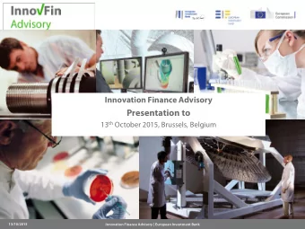 Presentation to 13 th October 2015, Brussels, Belgium  13/10/2015  Innovation Finance Advisory |