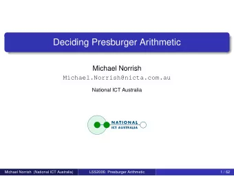 Deciding Presburger Arithmetic  Michael Norrish  Michael.Norrish@nicta.com.au  National ICT
