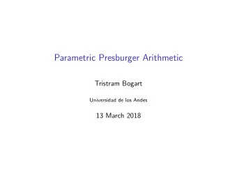 Parametric Presburger Arithmetic  Tristram Bogart  Universidad de los Andes  13 March 2018