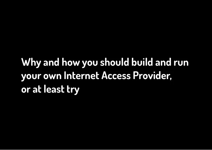 why and how you should build and run your own internet