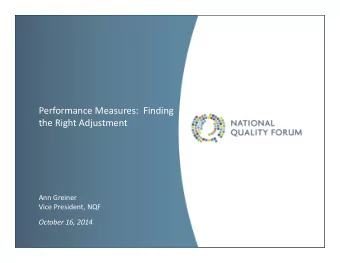 Performance Measures: Finding the Right Adjustment Ann Greiner Vice President, NQF October 16, 2014