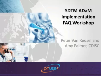 SDTM ADaM  Implementation  FAQ Workshop  Peter Van Reusel and  Amy Palmer, CDISC  #PhUSE  SDTM ADaM