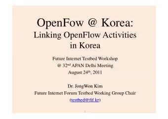 O  OpenFow @ Korea:  F  @ K  Li ki  Linking OpenFlow Activities  O  Fl  A i i i  in Korea  in Korea