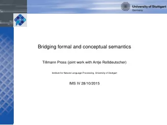 Bridging formal and conceptual semantics  Tillmann Pross (joint work with Antje Rodeutscher)