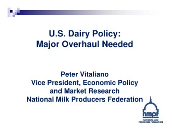U.S. Dairy Policy:  Major Overhaul Needed  Peter Vitaliano  Vice President, Economic Policy  and