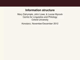 Information structure  Mary Dalrymple, John Lowe, &amp; Louise Mycock  Centre for Linguistics and
