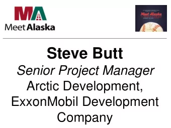 Steve Butt  Senior Project Manager  Arctic Development,  ExxonMobil Development  Company  Unlocking