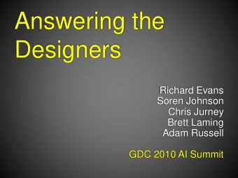 Designers  Richard Evans  Soren Johnson  Chris Jurney  Brett Laming  Adam Russell  GDC 2010 AI
