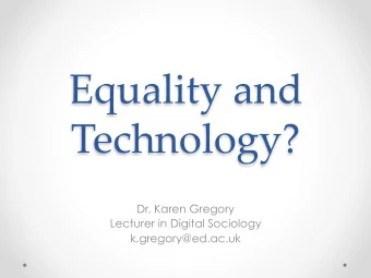Equality and  Technology?  Dr. Karen Gregory  Lecturer in Digital Sociology  k.gregory@ed.ac.uk