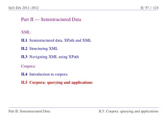 Part II  Semistructured Data  XML: II.1 Semistructured data, XPath and XML II.2 Structuring XML