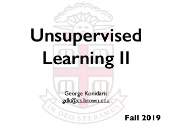 Unsupervised  Learning II  George Konidaris  gdk@cs.brown.edu  Fall 2019  Machine Learning Subfield