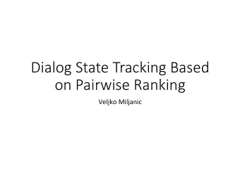 Dialog State Tracking Based   on Pairwise Ranking  Veljko  Miljanic    Dialog