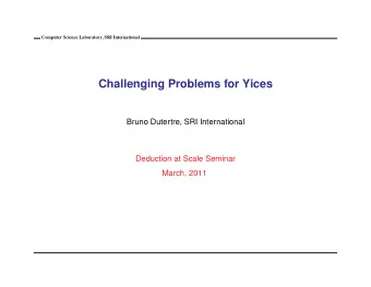 Challenging Problems for Yices  Bruno Dutertre, SRI International  Deduction at Scale Seminar