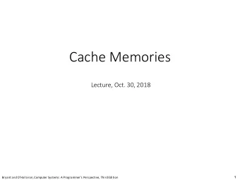 Cache Memories  Lecture, Oct. 30, 2018  1 Bryant and OHallaron, Computer Systems: A