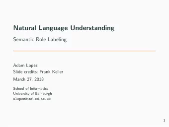 Natural Language Understanding  Semantic Role Labeling  Adam Lopez  Slide credits: Frank Keller