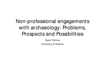 Non-professional engagements  with archaeology: Problems,  Prospects and Possibilities  Suzie