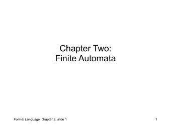 Chapter Two:   Finite Automata Formal Language, chapter 2, slide 1  1  One way to define a