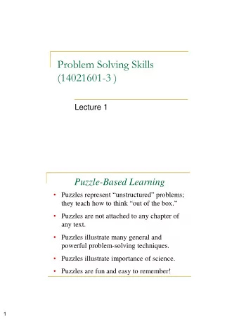 Problem Solving Skills  (14021601-3 )  Lecture 1  Puzzle-Based Learning  Puzzles represent